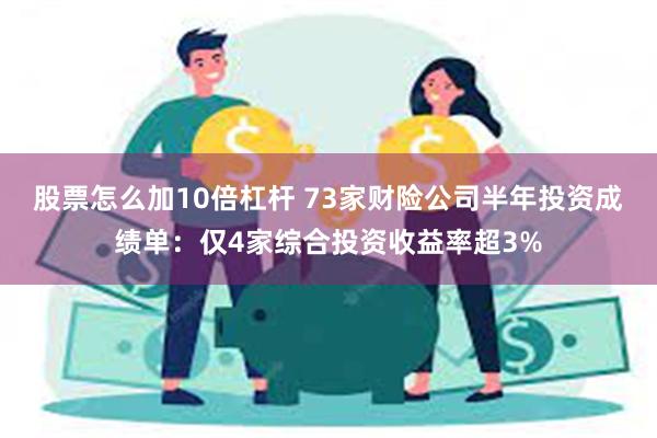 股票怎么加10倍杠杆 73家财险公司半年投资成绩单：仅4家综合投资收益率超3%