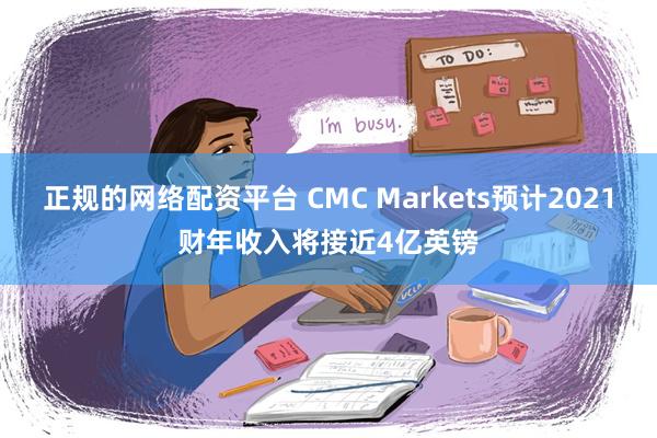 正规的网络配资平台 CMC Markets预计2021财年收入将接近4亿英镑