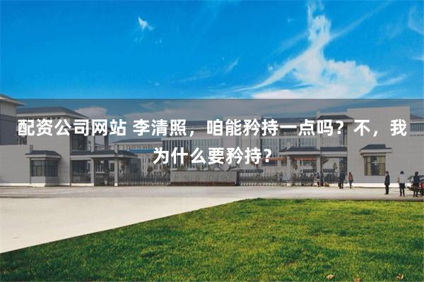 配资公司网站 李清照，咱能矜持一点吗？不，我为什么要矜持？