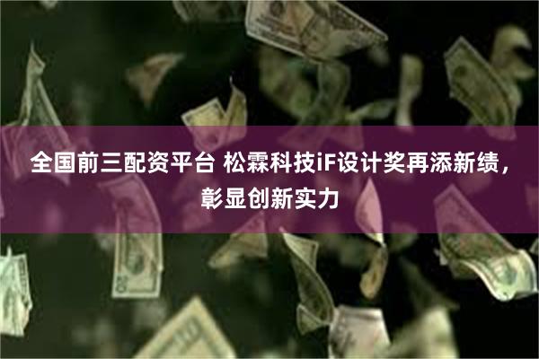全国前三配资平台 松霖科技iF设计奖再添新绩，彰显创新实力